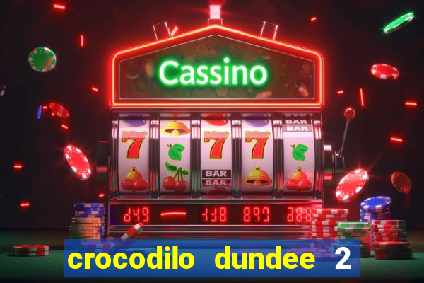 crocodilo dundee 2 filme completo dublado